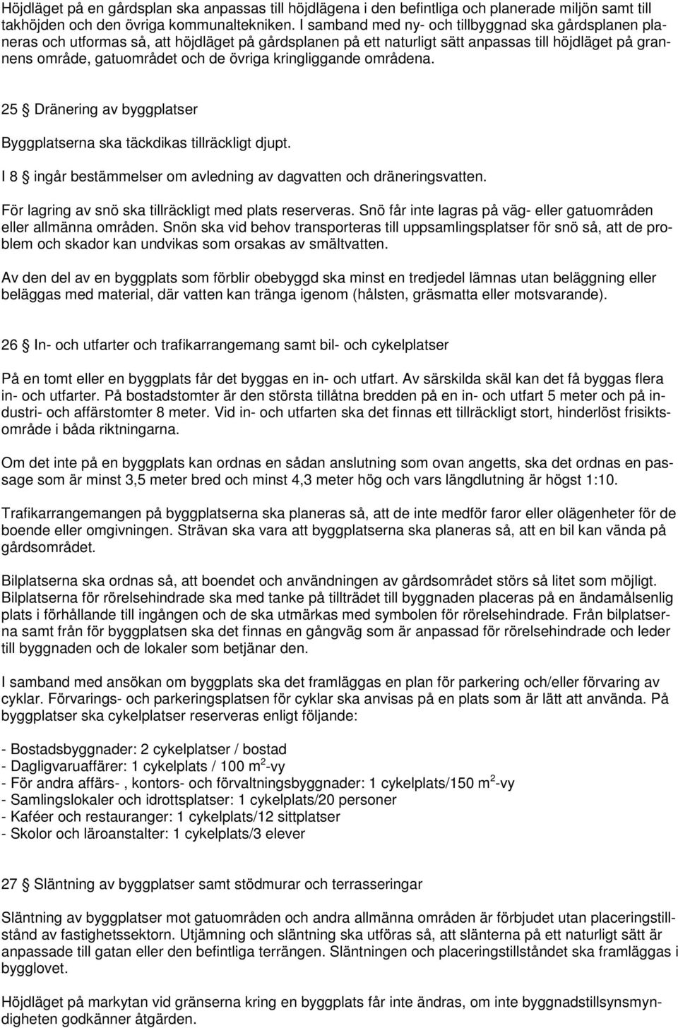 kringliggande områdena. 25 Dränering av byggplatser Byggplatserna ska täckdikas tillräckligt djupt. I 8 ingår bestämmelser om avledning av dagvatten och dräneringsvatten.