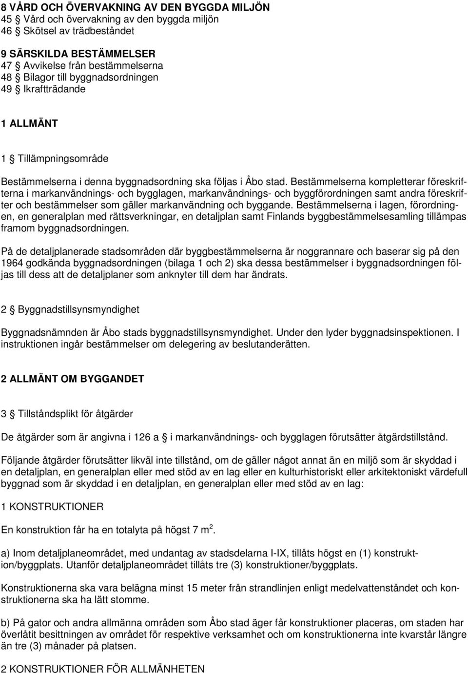 Bestämmelserna kompletterar föreskrifterna i markanvändnings- och bygglagen, markanvändnings- och byggförordningen samt andra föreskrifter och bestämmelser som gäller markanvändning och byggande.