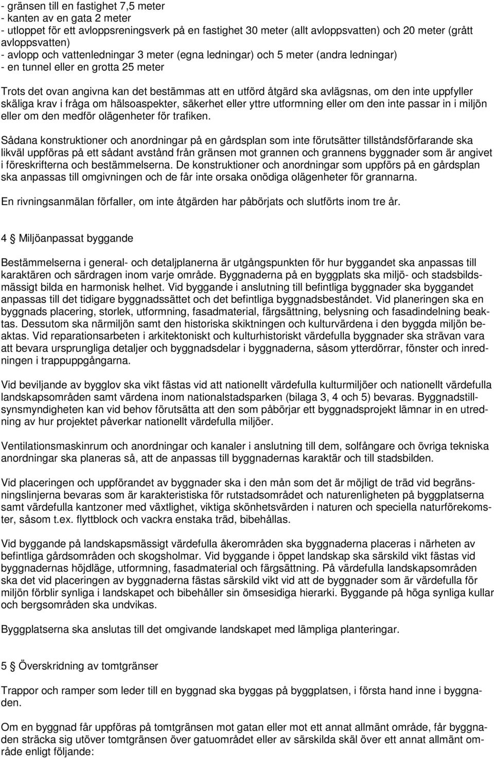 uppfyller skäliga krav i fråga om hälsoaspekter, säkerhet eller yttre utformning eller om den inte passar in i miljön eller om den medför olägenheter för trafiken.