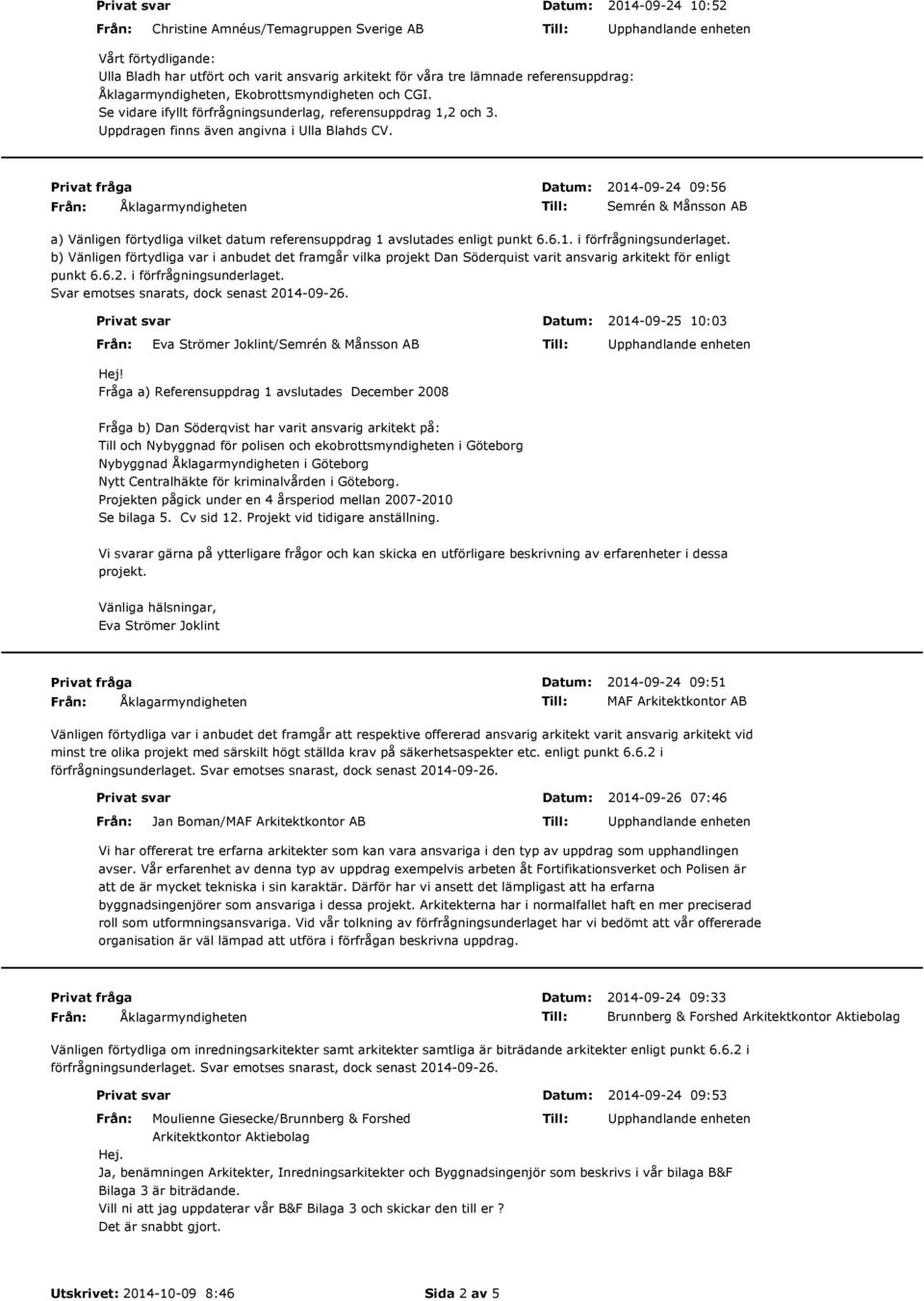 2014-09-24 09:56 Semrén & Månsson AB a) Vänligen förtydliga vilket datum referensuppdrag 1 avslutades enligt punkt 6.6.1. i förfrågningsunderlaget.