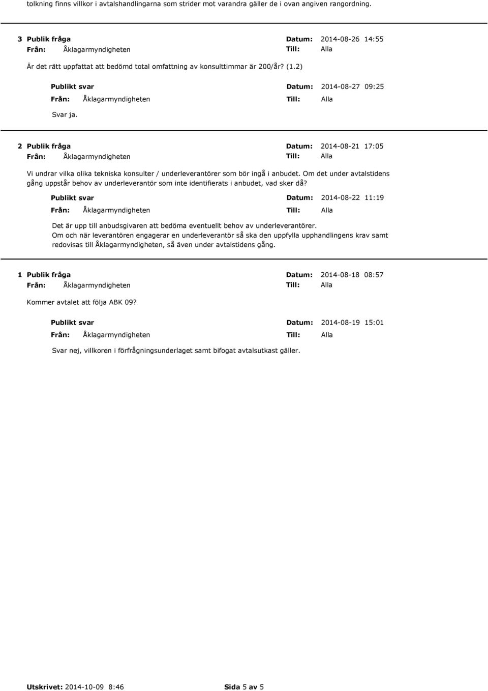 2 Publik fråga 2014-08-21 17:05 Vi undrar vilka olika tekniska konsulter / underleverantörer som bör ingå i anbudet.