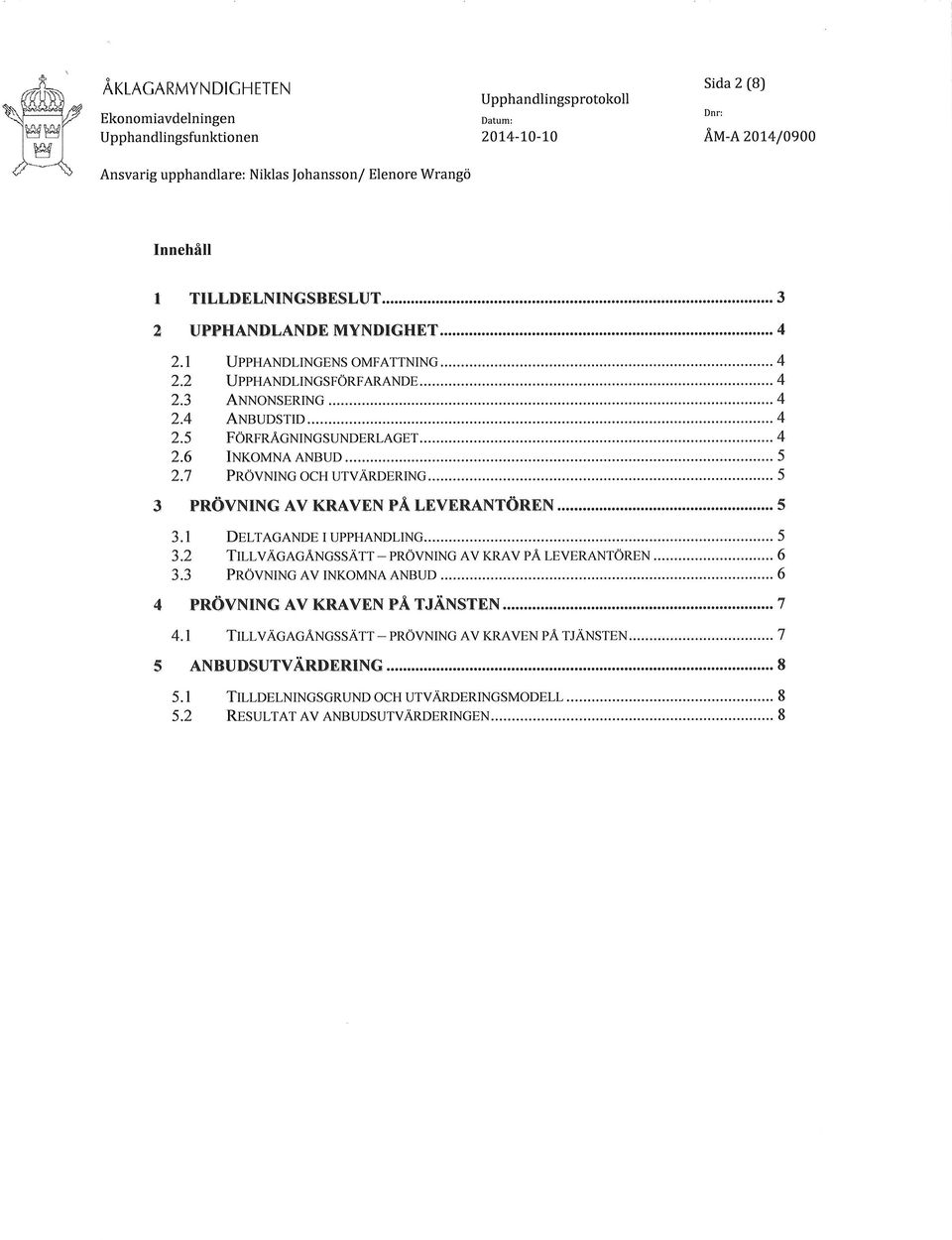 .. 3 PROVNING AV KRA,VDN PÅ LEVERA {TOREN 3.I DELTAGANDEIUPPHANDLING 3.2 TLLVÄGAGÅNGSSÄTT_PRÖVNING AV TNRV PÅ ITVERANTÖREN 3.3 PRÖVNTNGAV INKOMNAANBUD 4 PRÔVNING AV KRAVEN PÅ TJÄNSTEN 4.