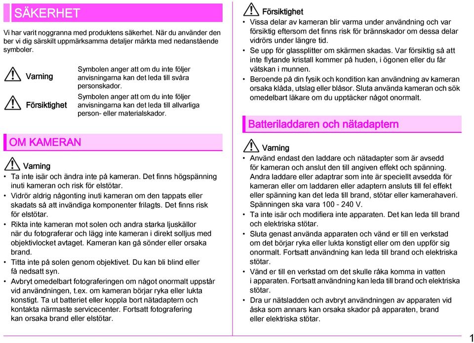 Symbolen anger att om du inte följer anvisningarna kan det leda till allvarliga person- eller materialskador. Varning Ta inte isär och ändra inte på kameran.