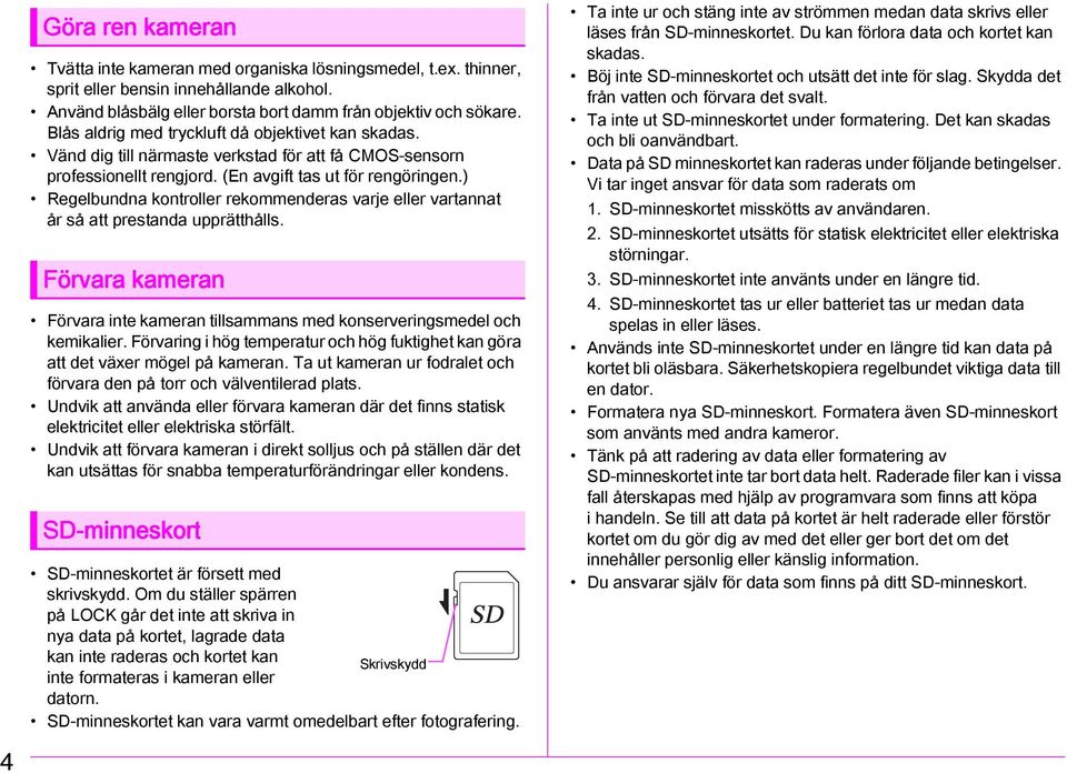 ) Regelbundna kontroller rekommenderas varje eller vartannat år så att prestanda upprätthålls. Förvara kameran Förvara inte kameran tillsammans med konserveringsmedel och kemikalier.