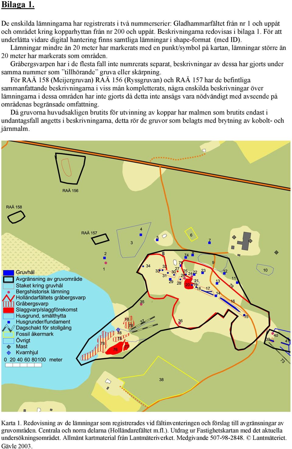 Lämningar mindre än 20 meter har markerats med en punkt/symbol på kartan, lämningar större än 20 meter har markerats som områden.