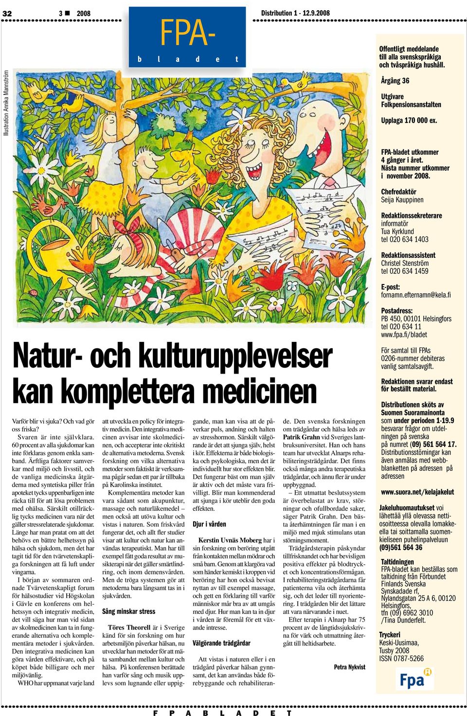 Chefredaktör Seija Kauppinen Redaktionssekreterare informatör Tua Kyrklund tel 020 634 1403 Redaktionsassistent Christel Stenström tel 020 634 1459 E-post: fornamn.efternamn@kela.