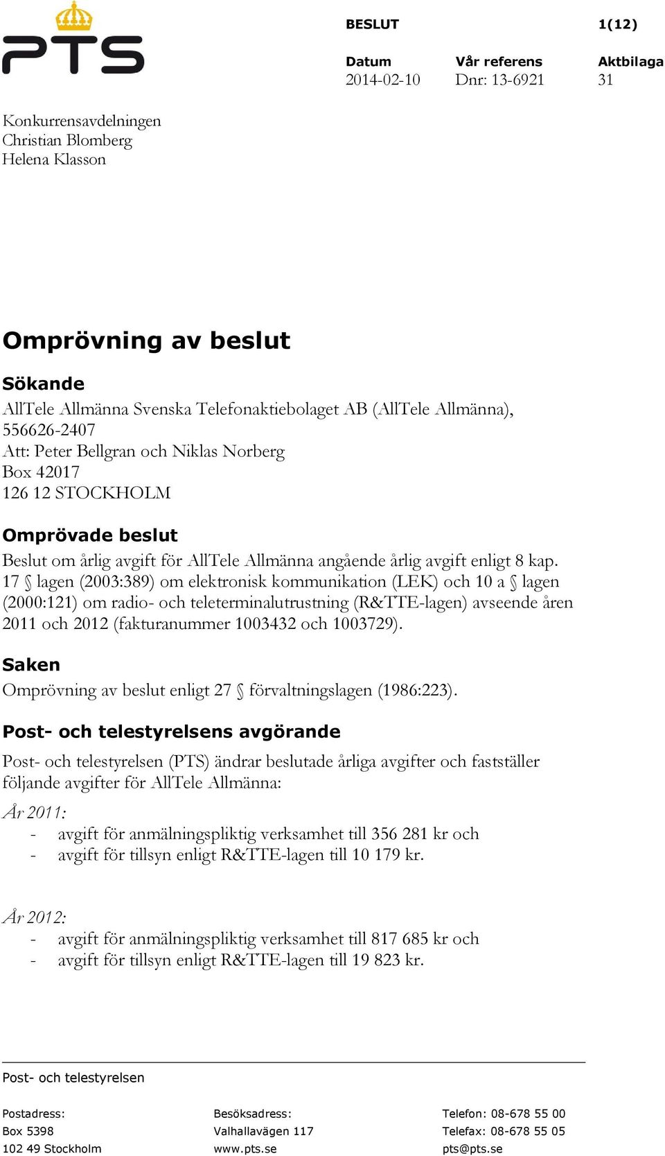 17 lagen (2003:389) om elektronisk kommunikation (LEK) och 10 a lagen (2000:121) om radio- och teleterminalutrustning (R&TTE-lagen) avseende åren 2011 och 2012 (fakturanummer 1003432 och 1003729).