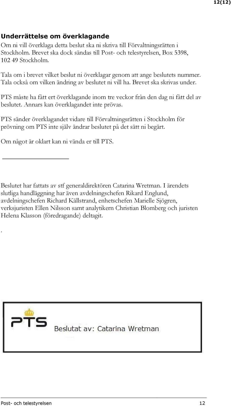 Tala också om vilken ändring av beslutet ni vill ha. Brevet ska skrivas under. PTS måste ha fått ert överklagande inom tre veckor från den dag ni fått del av beslutet.