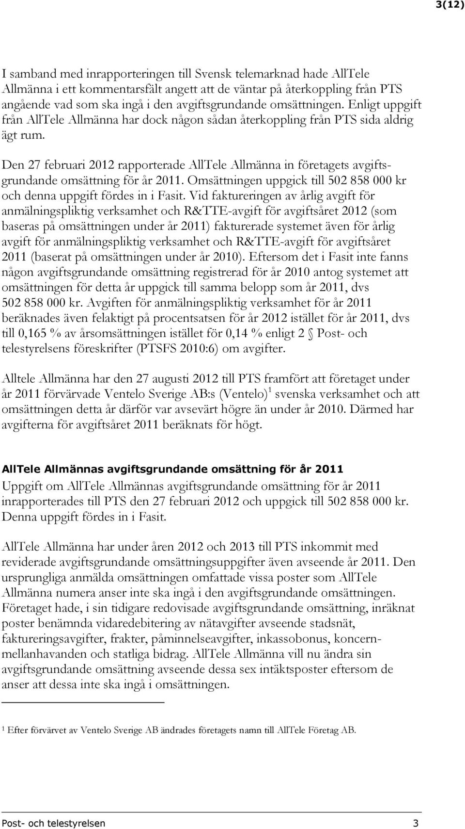 Den 27 februari 2012 rapporterade AllTele Allmänna in företagets avgiftsgrundande omsättning för år 2011. Omsättningen uppgick till 502 858 000 kr och denna uppgift fördes in i Fasit.