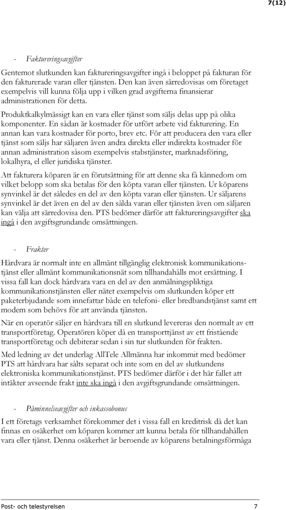 Produktkalkylmässigt kan en vara eller tjänst som säljs delas upp på olika komponenter. En sådan är kostnader för utfört arbete vid fakturering. En annan kan vara kostnader för porto, brev etc.