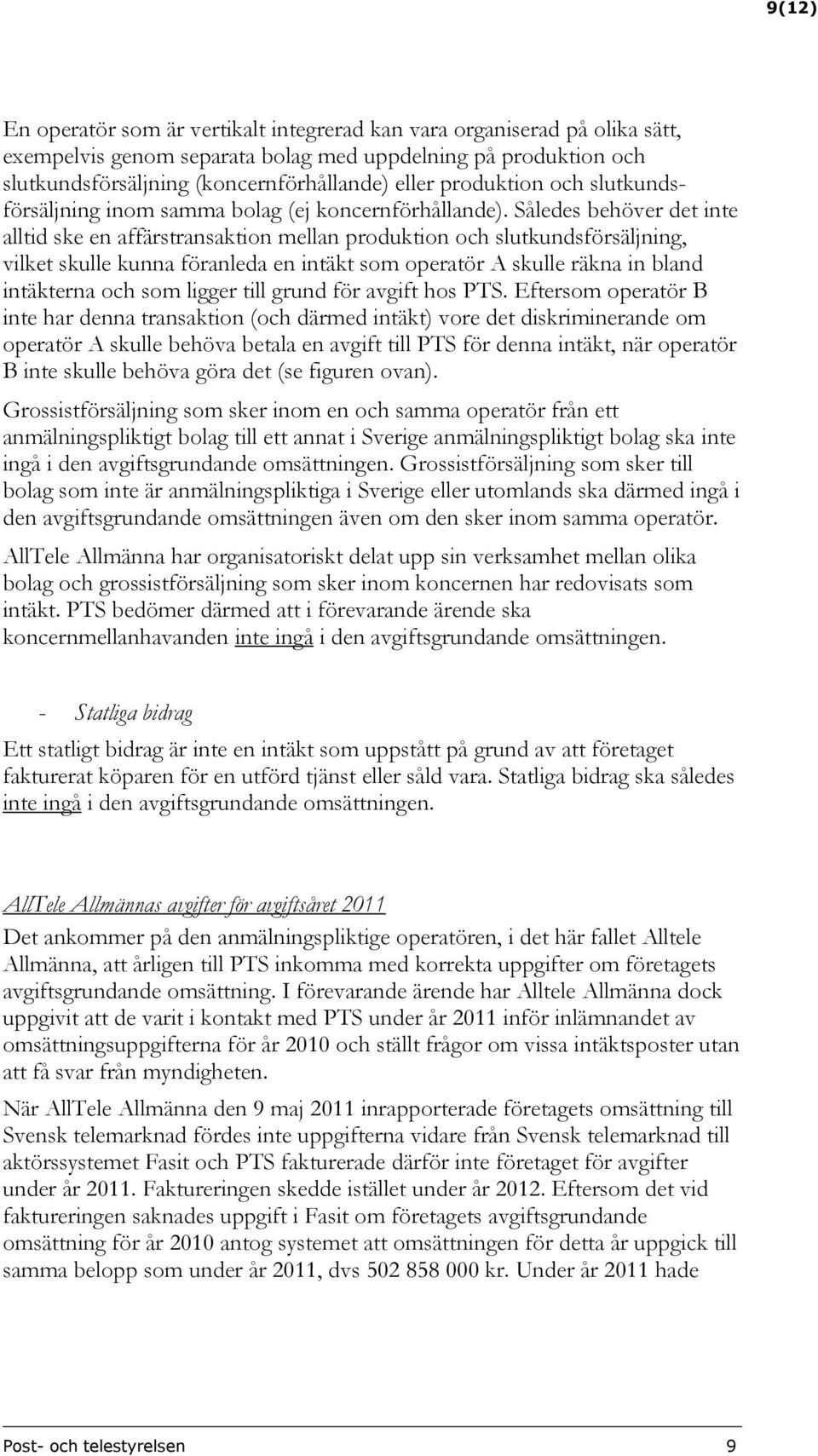 Således behöver det inte alltid ske en affärstransaktion mellan produktion och slutkundsförsäljning, vilket skulle kunna föranleda en intäkt som operatör A skulle räkna in bland intäkterna och som