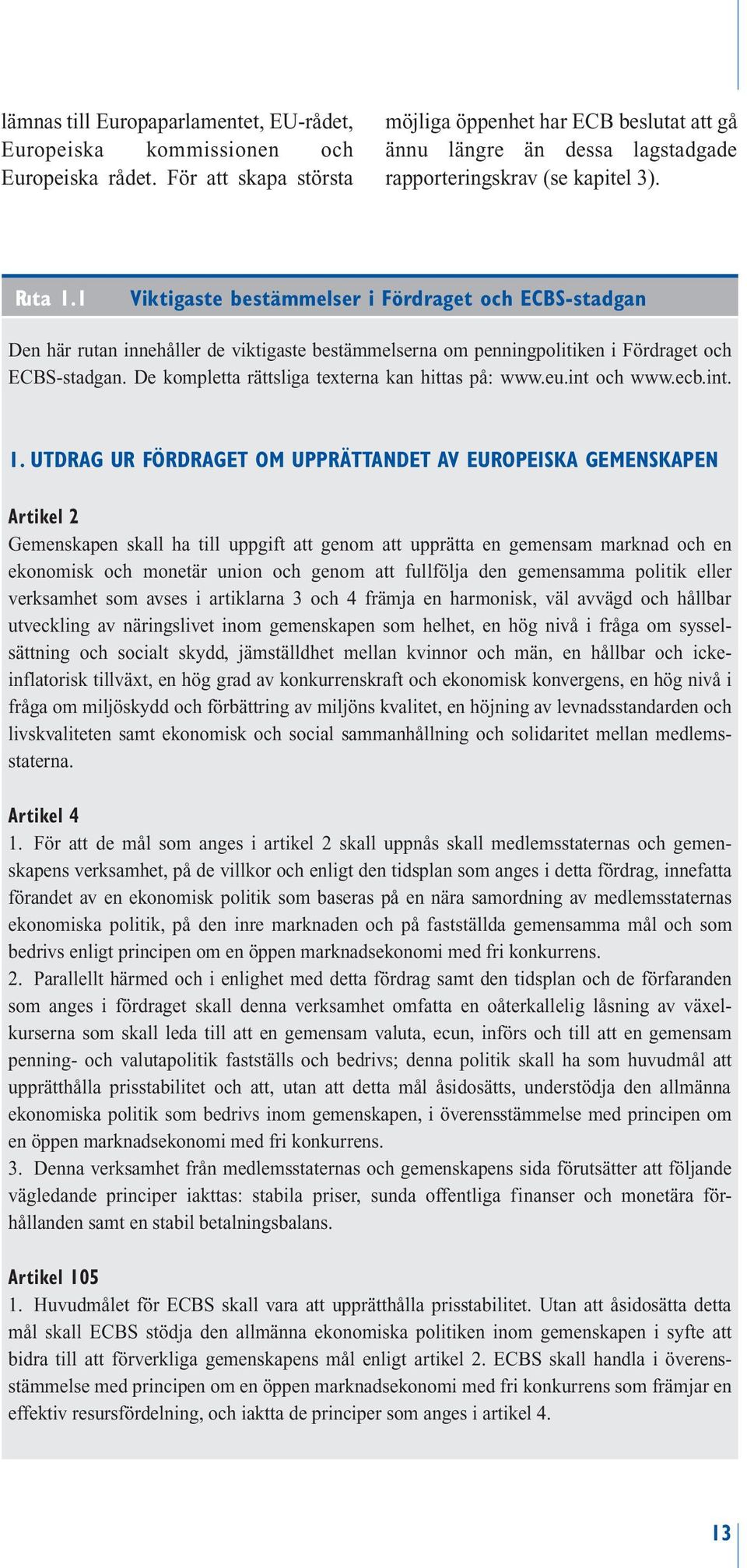 1 Viktigaste bestämmelser i Fördraget och ECBS-stadgan Den här rutan innehåller de viktigaste bestämmelserna om penningpolitiken i Fördraget och ECBS-stadgan.