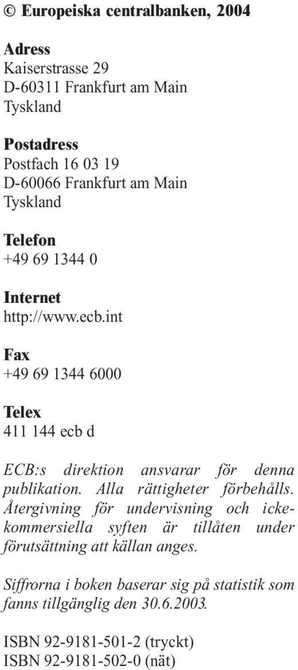 int Fax +49 69 1344 6000 Telex 411 144 ecb d ECB:s direktion ansvarar för denna publikation. Alla rättigheter förbehålls.