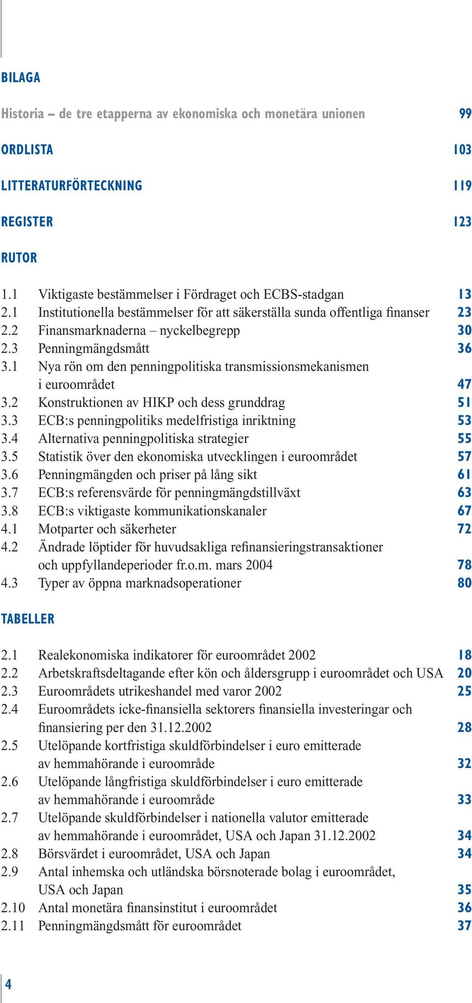 1 Nya rön om den penningpolitiska transmissionsmekanismen i euroområdet 47 3.2 Konstruktionen av HIKP och dess grunddrag 51 3.3 ECB:s penningpolitiks medelfristiga inriktning 53 3.