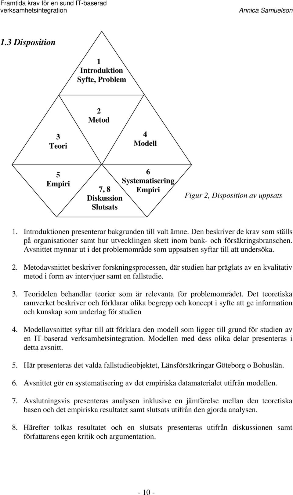 Avsnittet mynnar ut i det problemområde som uppsatsen syftar till att undersöka. 2.