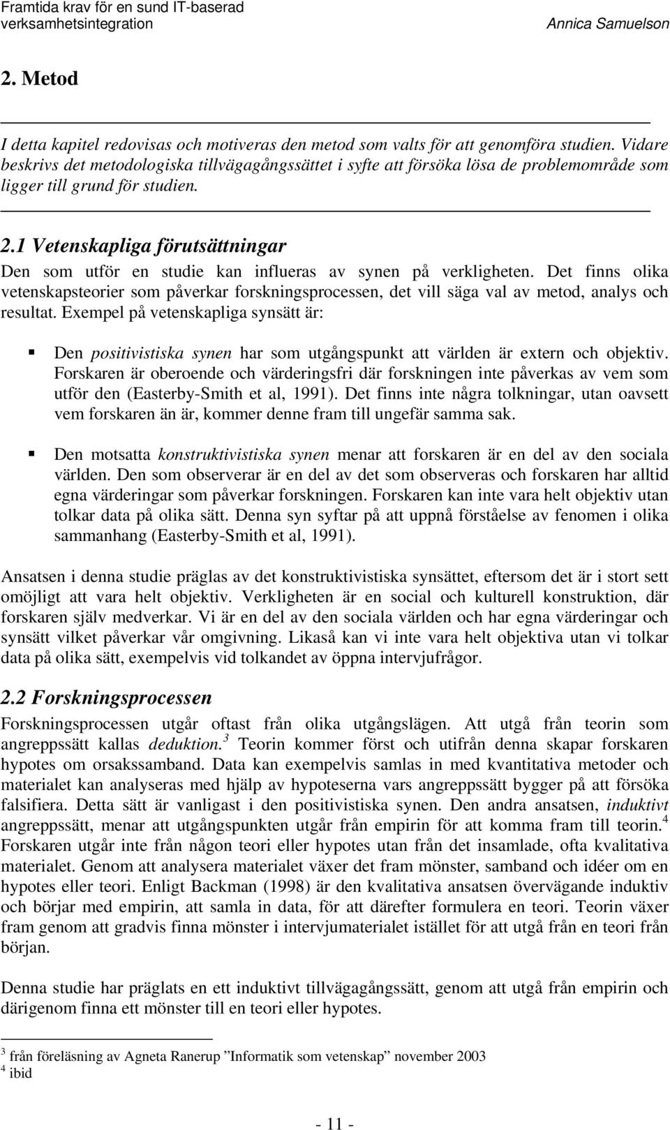 1 Vetenskapliga förutsättningar Den som utför en studie kan influeras av synen på verkligheten.