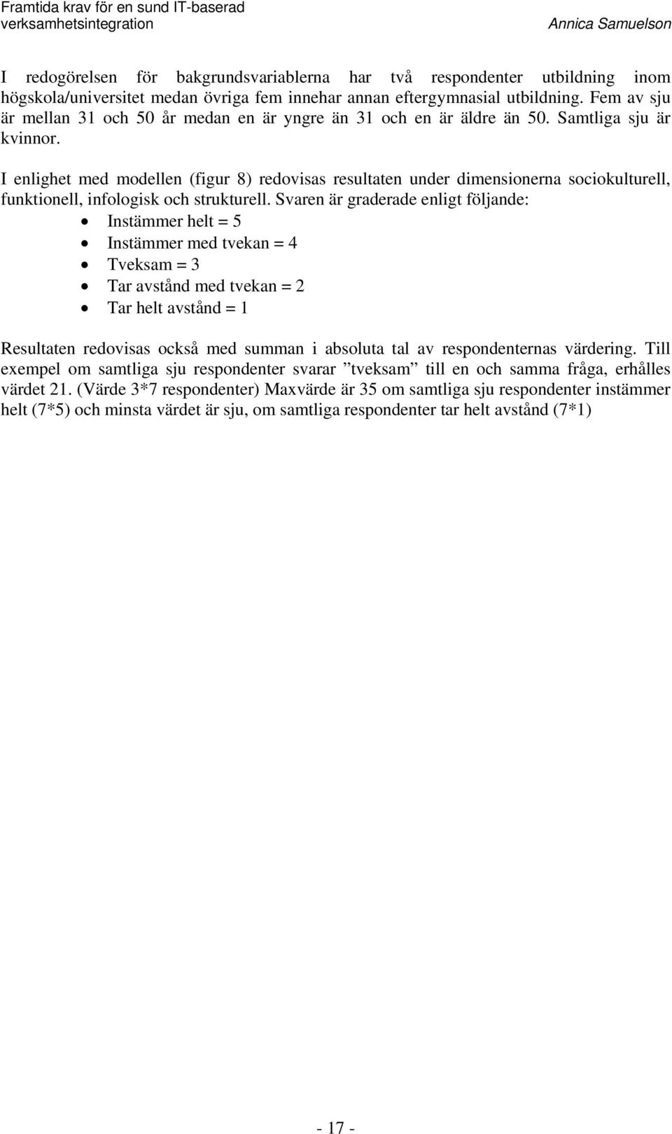 I enlighet med modellen (figur 8) redovisas resultaten under dimensionerna sociokulturell, funktionell, infologisk och strukturell.