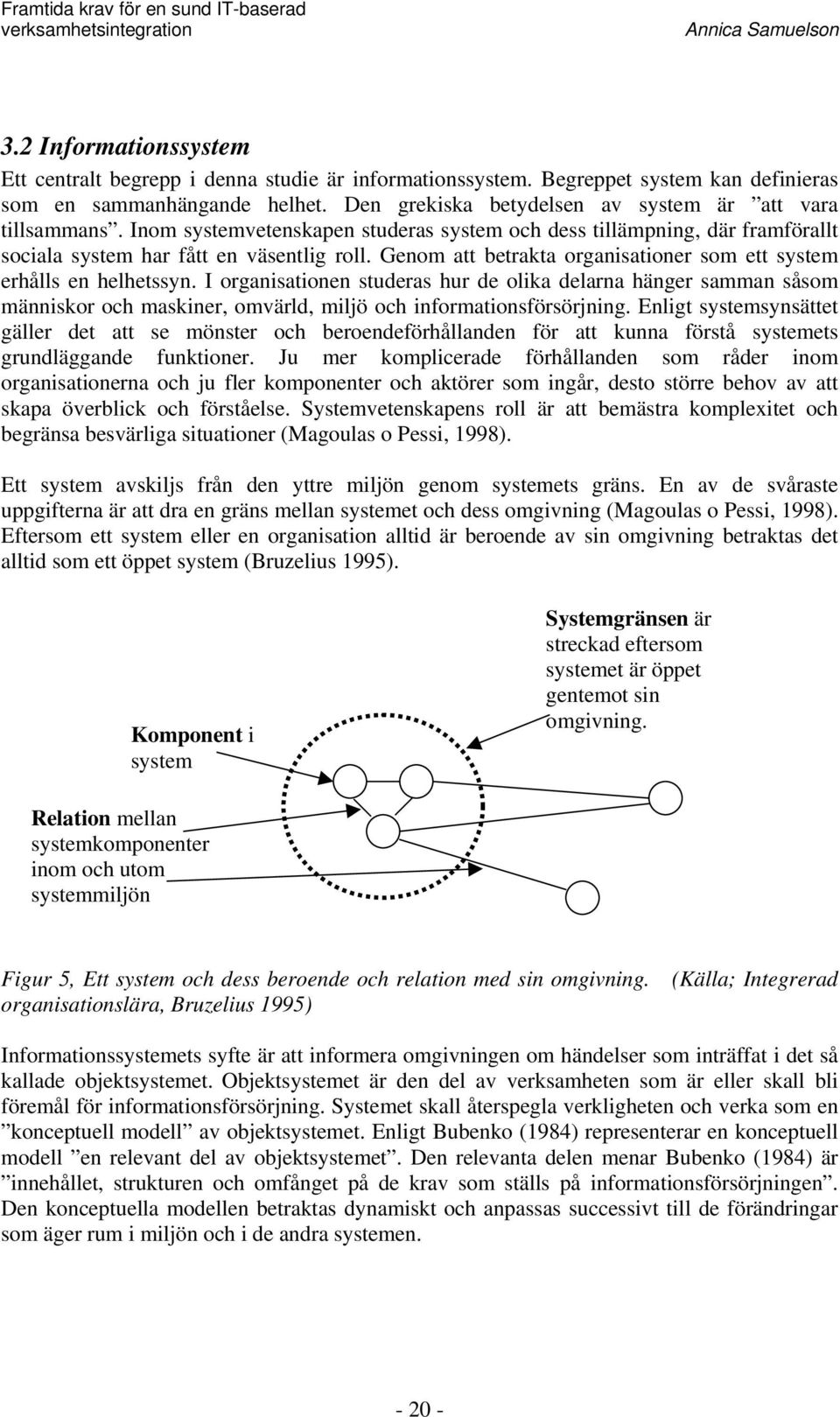 Genom att betrakta organisationer som ett system erhålls en helhetssyn.