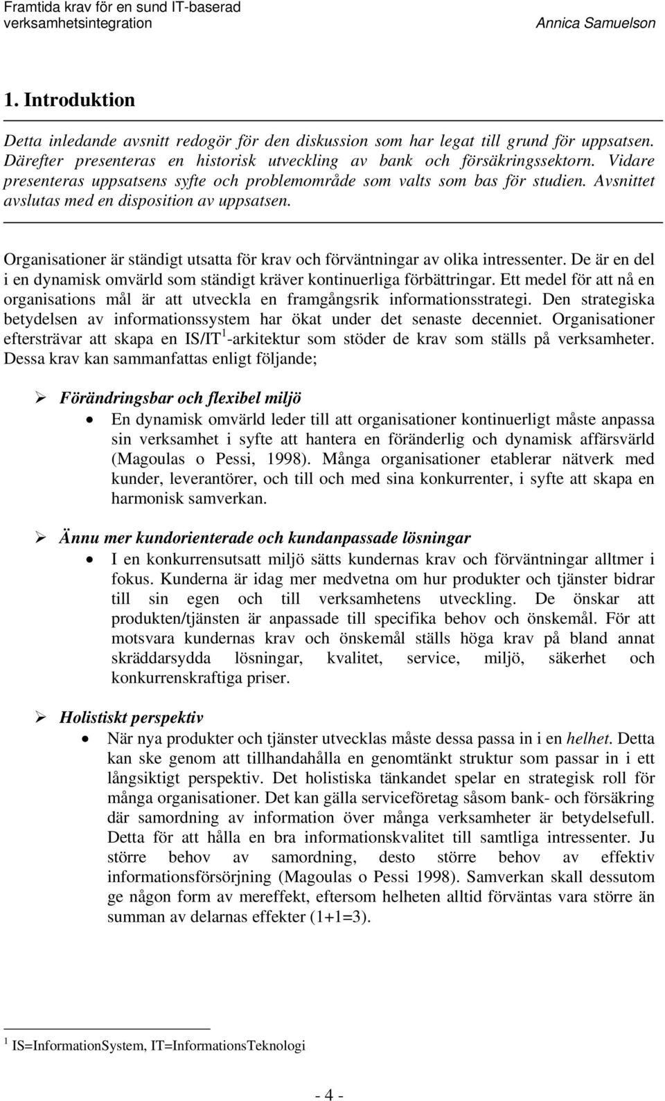 Organisationer är ständigt utsatta för krav och förväntningar av olika intressenter. De är en del i en dynamisk omvärld som ständigt kräver kontinuerliga förbättringar.