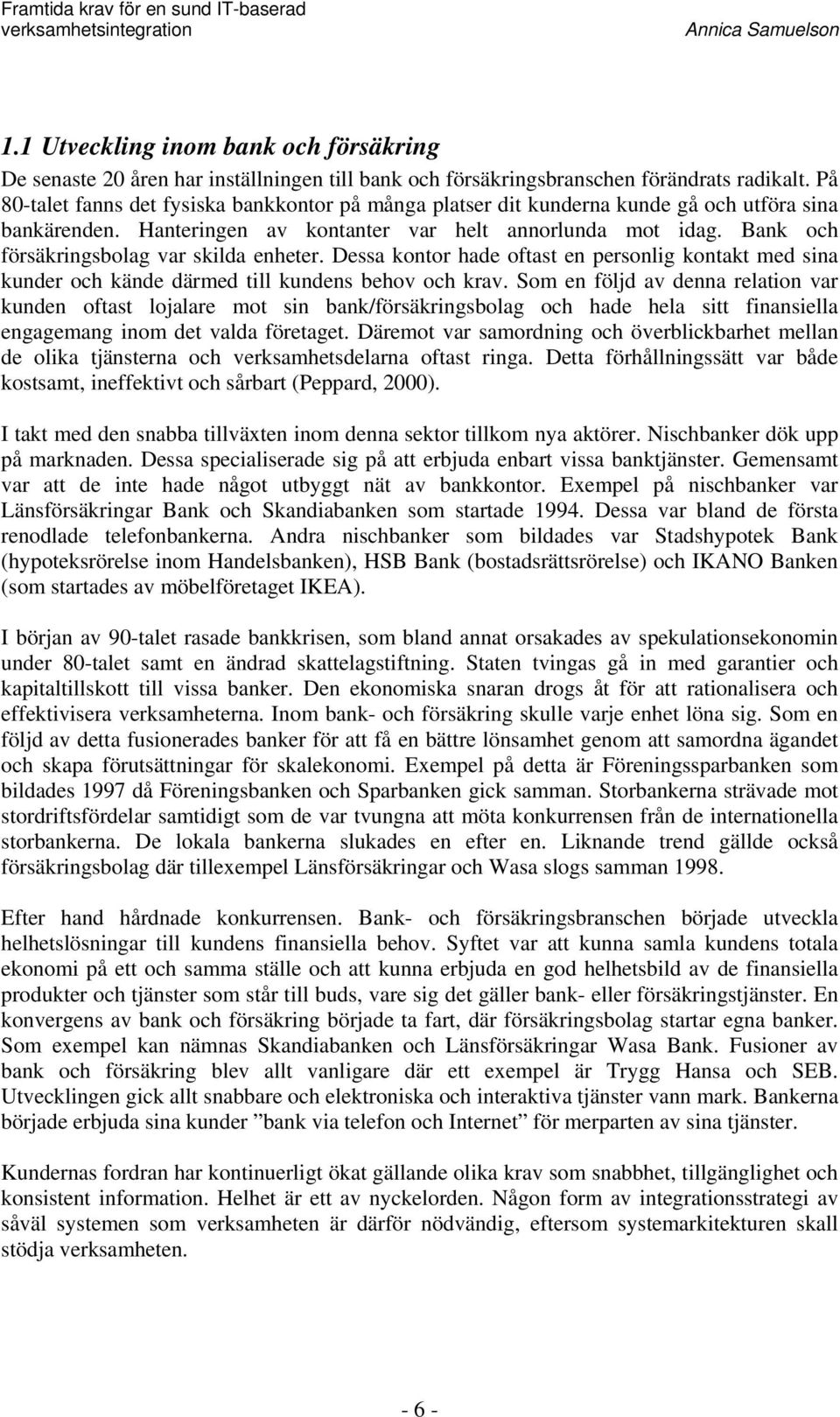 Bank och försäkringsbolag var skilda enheter. Dessa kontor hade oftast en personlig kontakt med sina kunder och kände därmed till kundens behov och krav.