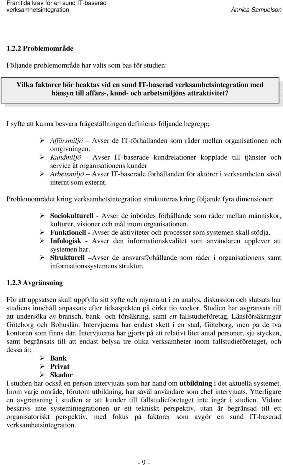 Kundmiljö - Avser IT-baserade kundrelationer kopplade till tjänster och service åt organisationens kunder Arbetsmiljö Avser IT-baserade förhållanden för aktörer i verksamheten såväl internt som