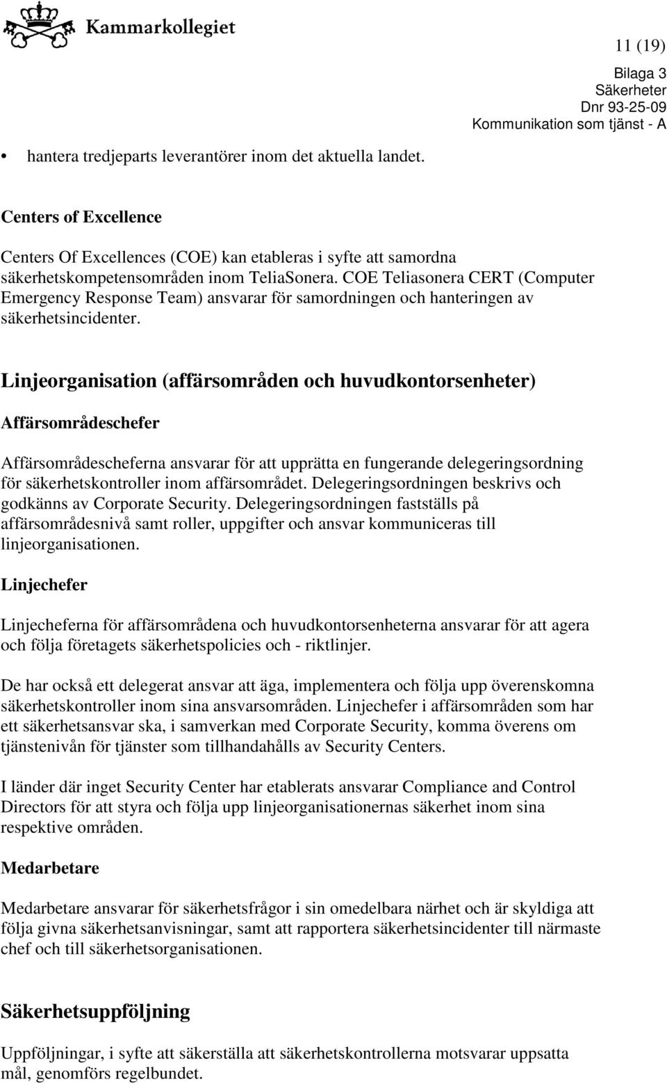 Linjeorganisation (affärsområden och huvudkontorsenheter) Affärsområdeschefer Affärsområdescheferna ansvarar för att upprätta en fungerande delegeringsordning för säkerhetskontroller inom