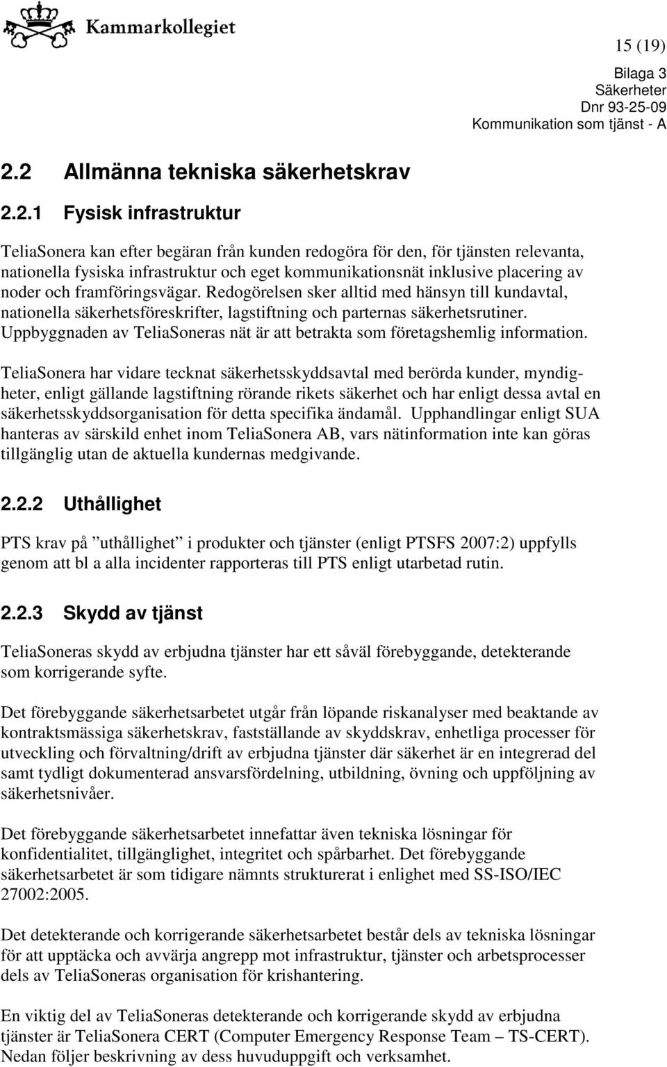 kommunikationsnät inklusive placering av noder och framföringsvägar. Redogörelsen sker alltid med hänsyn till kundavtal, nationella säkerhetsföreskrifter, lagstiftning och parternas säkerhetsrutiner.