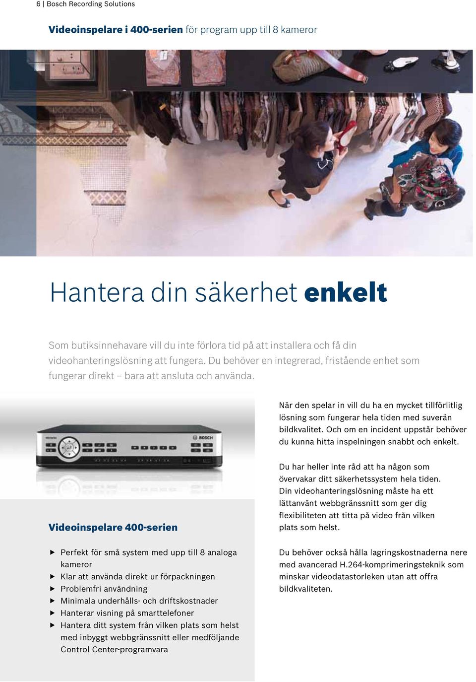 När den spelar in vill du ha en mycket tillförlitlig lösning som fungerar hela tiden med suverän bildkvalitet. Och om en incident uppstår behöver du kunna hitta inspelningen snabbt och enkelt.