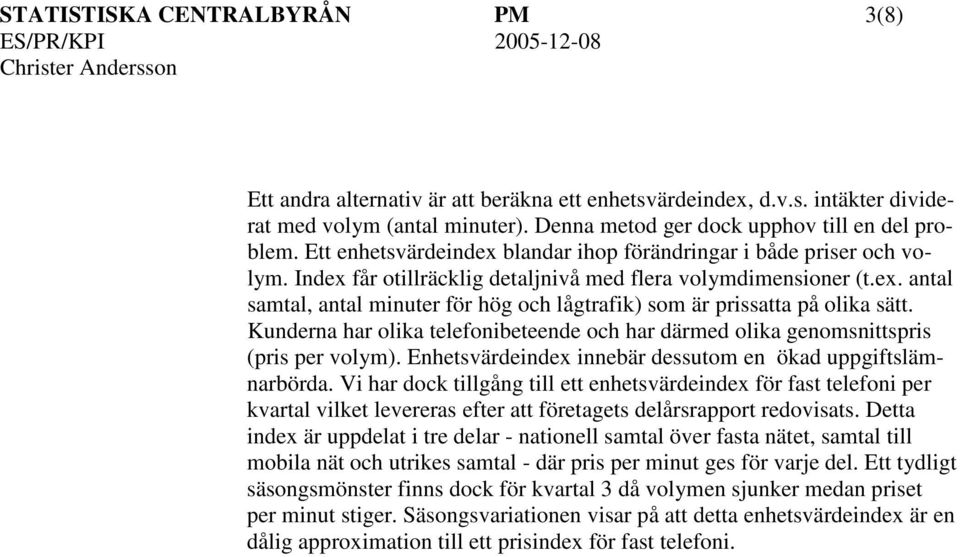 Kunderna har olika telefonibeteende och har därmed olika genomsnittspris (pris per volym). Enhetsvärdeindex innebär dessutom en ökad uppgiftslämnarbörda.