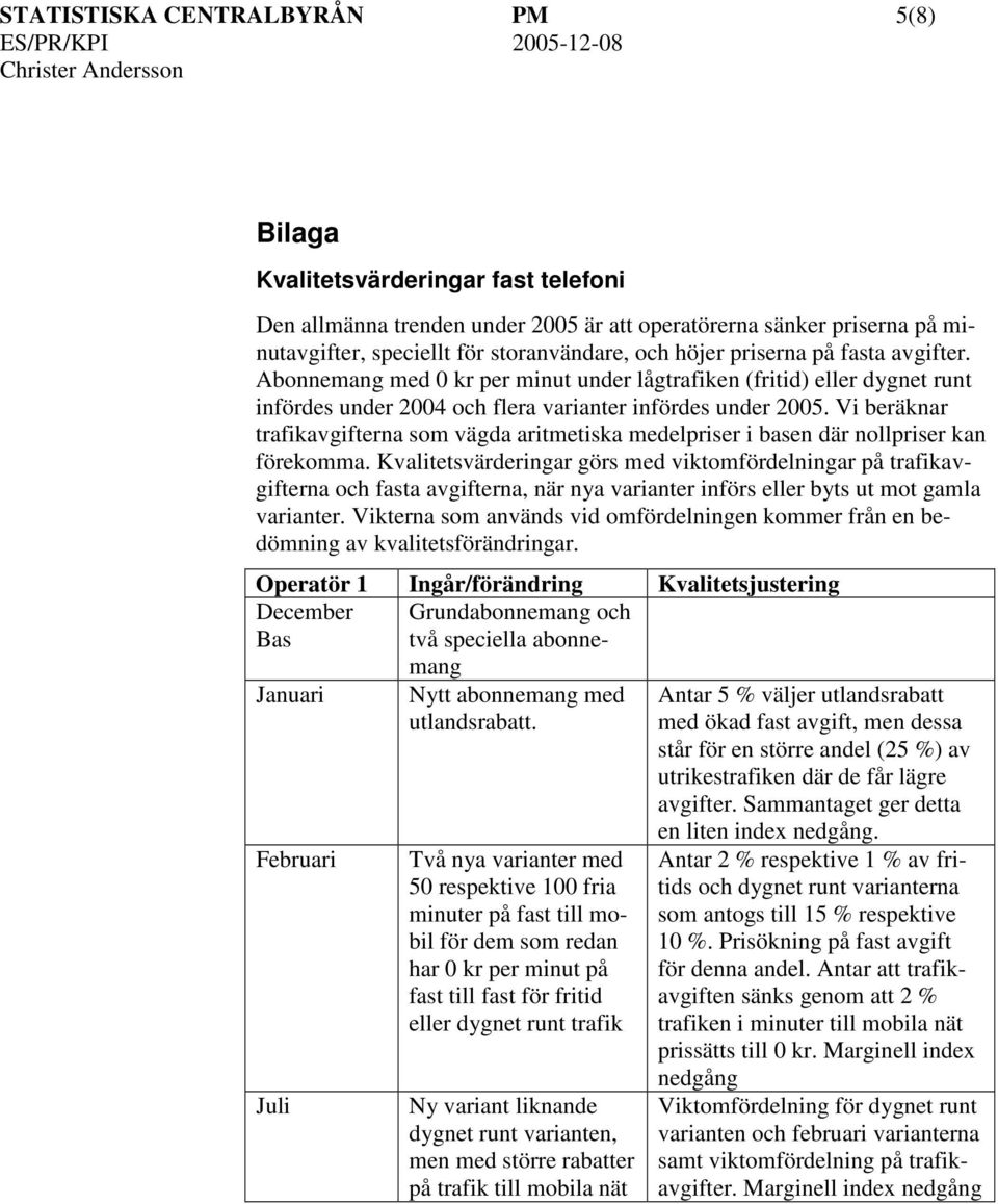 Vi beräknar trafikavgifterna som vägda aritmetiska medelpriser i basen där nollpriser kan förekomma.