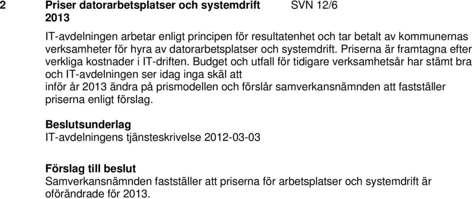 Budget och utfall för tidigare verksamhetsår har stämt bra och IT-avdelningen ser idag inga skäl att inför år 2013 ändra på prismodellen och förslår