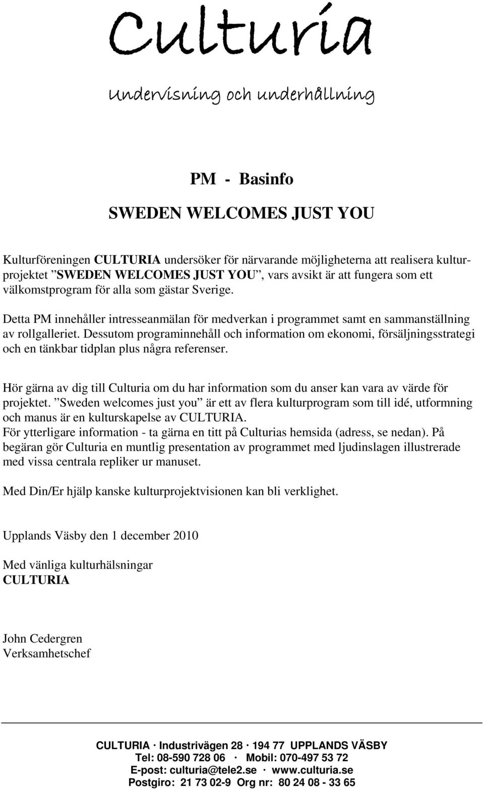 Dessutom programinnehåll och information om ekonomi, försäljningsstrategi och en tänkbar tidplan plus några referenser.