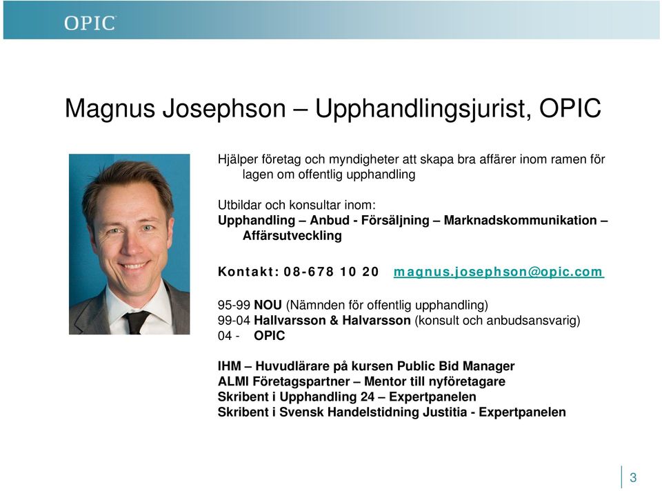 com 95-99 NOU (Nämnden för offentlig upphandling) 99-04 Hallvarsson & Halvarsson (konsult och anbudsansvarig) 04 - OPIC IHM Huvudlärare på kursen