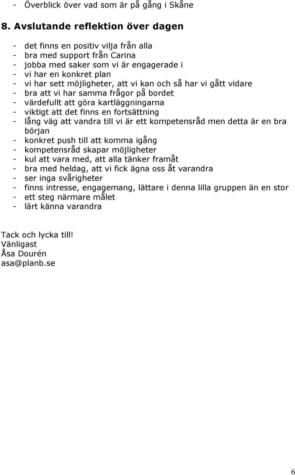 vi kan och så har vi gått vidare - bra att vi har samma frågor på bordet - värdefullt att göra kartläggningarna - viktigt att det finns en fortsättning - lång väg att vandra till vi är ett