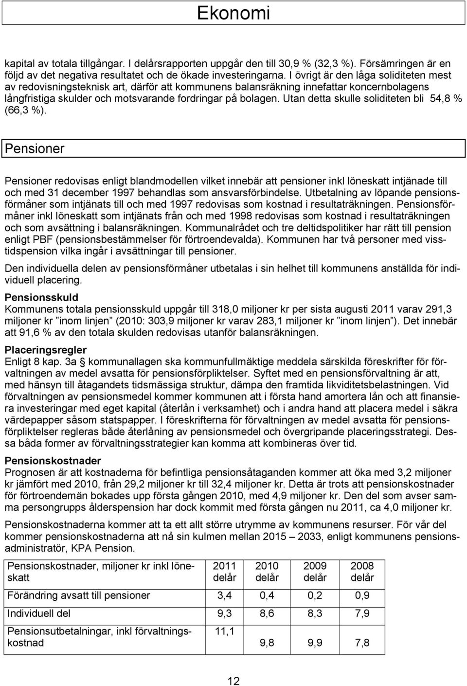 Utan detta skulle soliditeten bli 54,8 % (66,3 %).