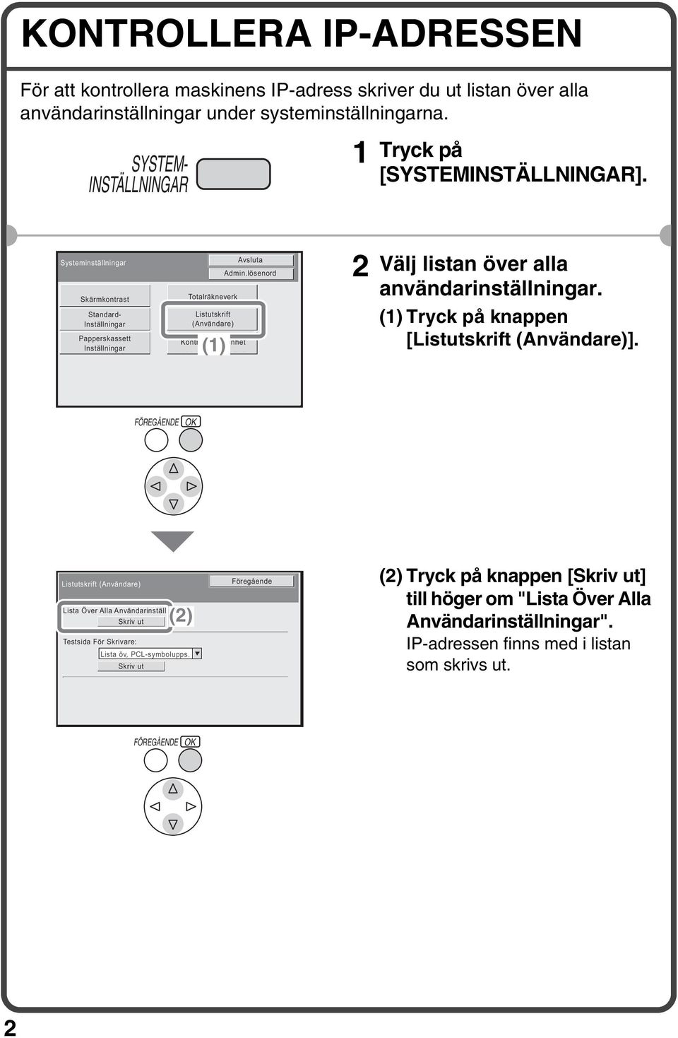 Systeminställningar Skärmkontrast Standard- Inställningar Papperskassett Inställningar Totalräkneverk Listutskrift (Användare) Kontroll USB-enhet (1) Avsluta Admin.