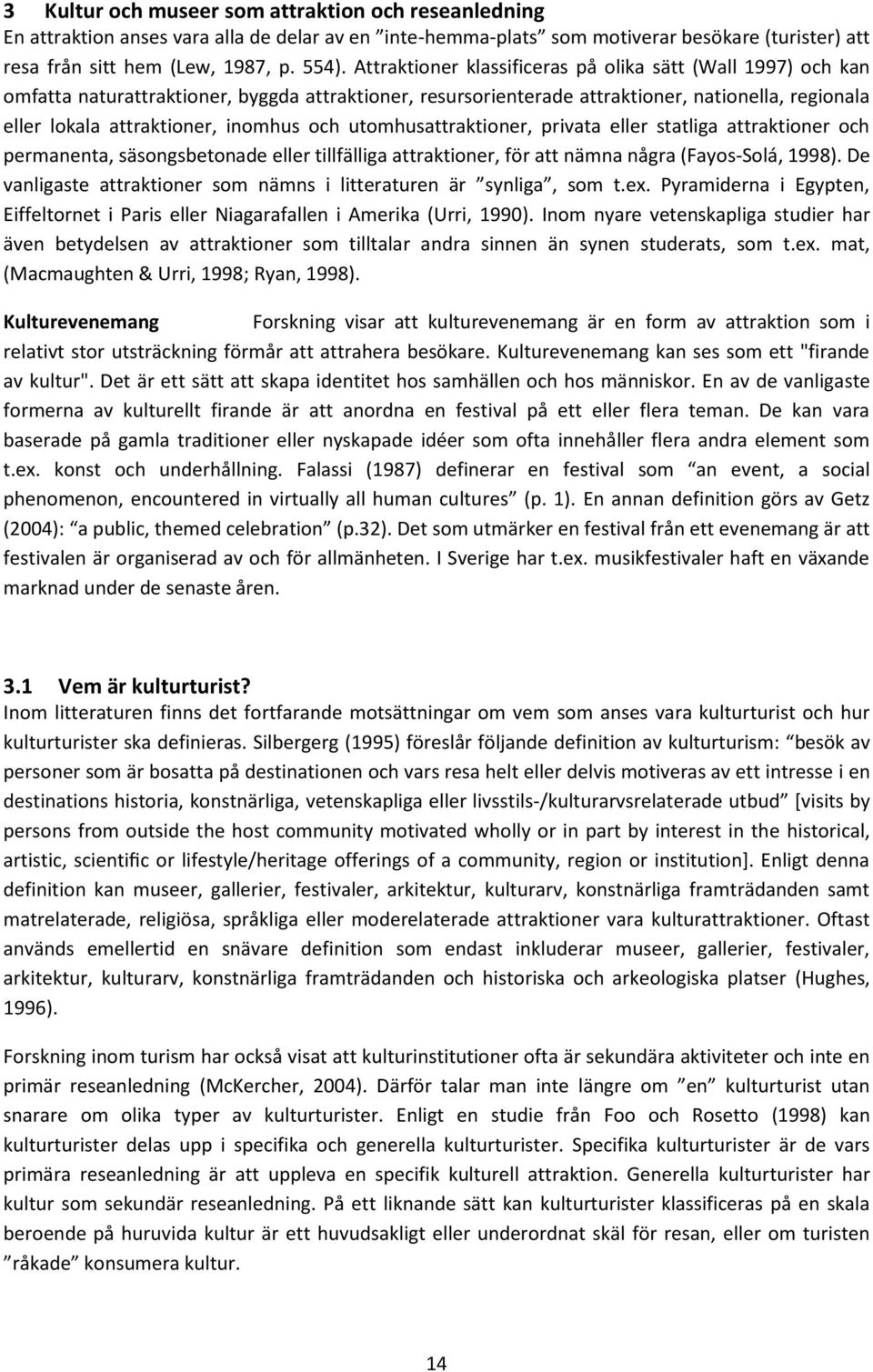 och utomhusattraktioner, privata eller statliga attraktioner och permanenta, säsongsbetonade eller tillfälliga attraktioner, för att nämna några (Fayos-Solá, 1998).