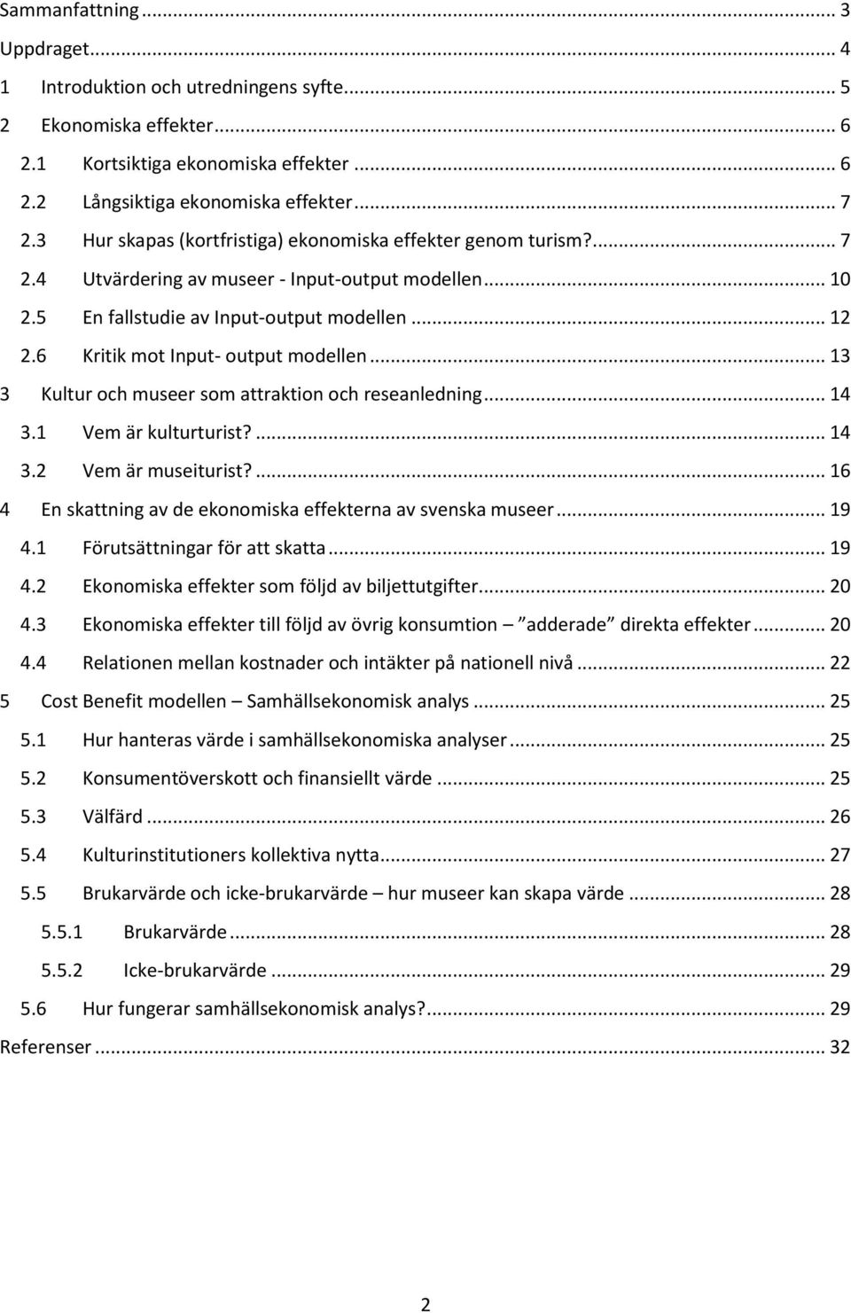 6 Kritik mot Input- output modellen... 13 3 Kultur och museer som attraktion och reseanledning... 14 3.1 Vem är kulturturist?... 14 3.2 Vem är museiturist?