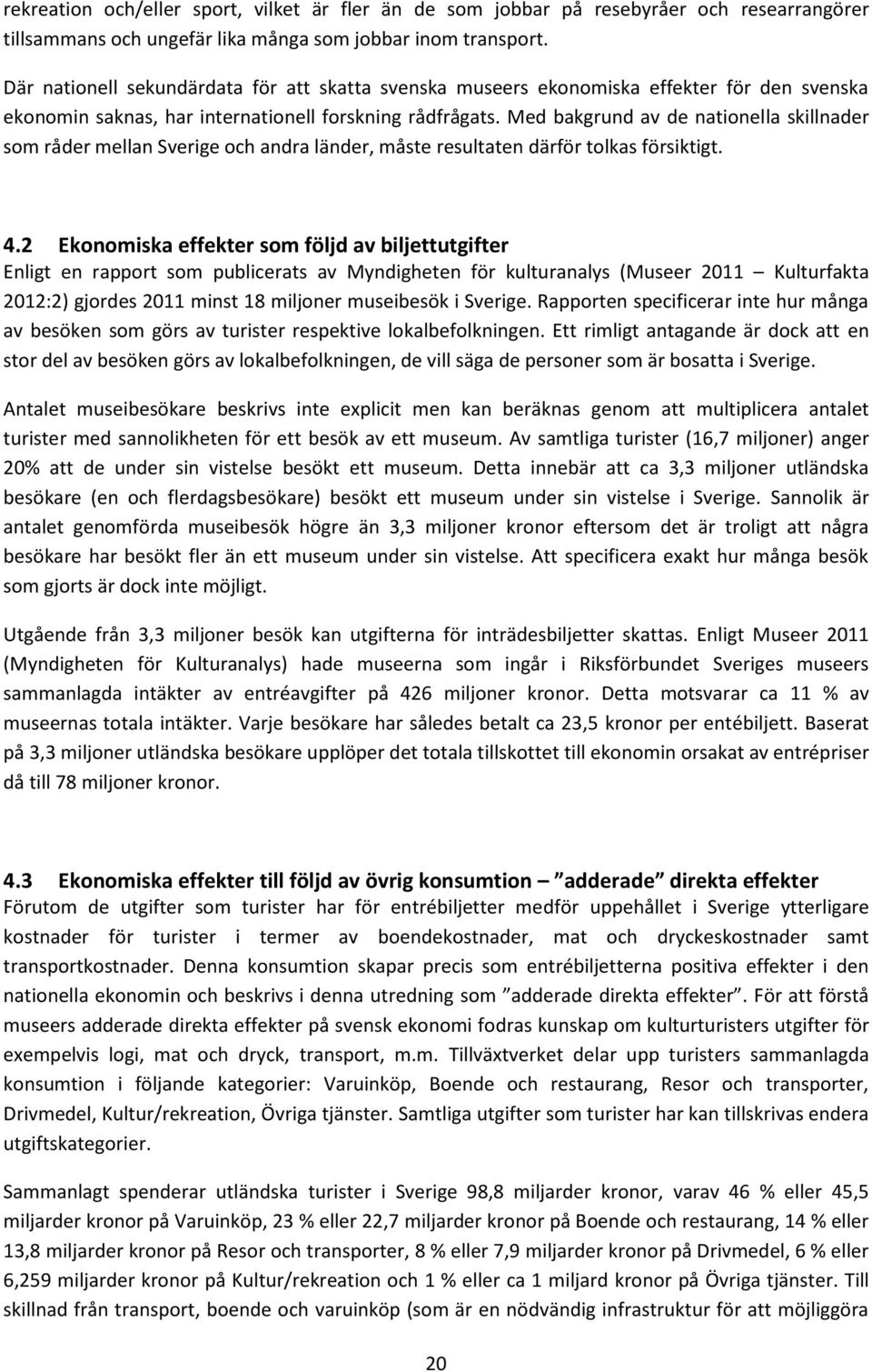 Med bakgrund av de nationella skillnader som råder mellan Sverige och andra länder, måste resultaten därför tolkas försiktigt. 4.