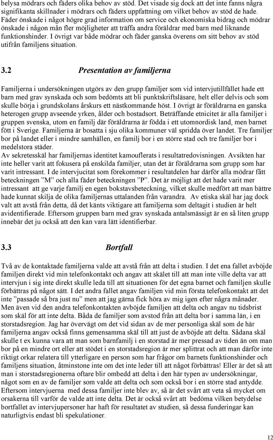 I övrigt var både mödrar och fäder ganska överens om sitt behov av stöd utifrån familjens situation. 3.