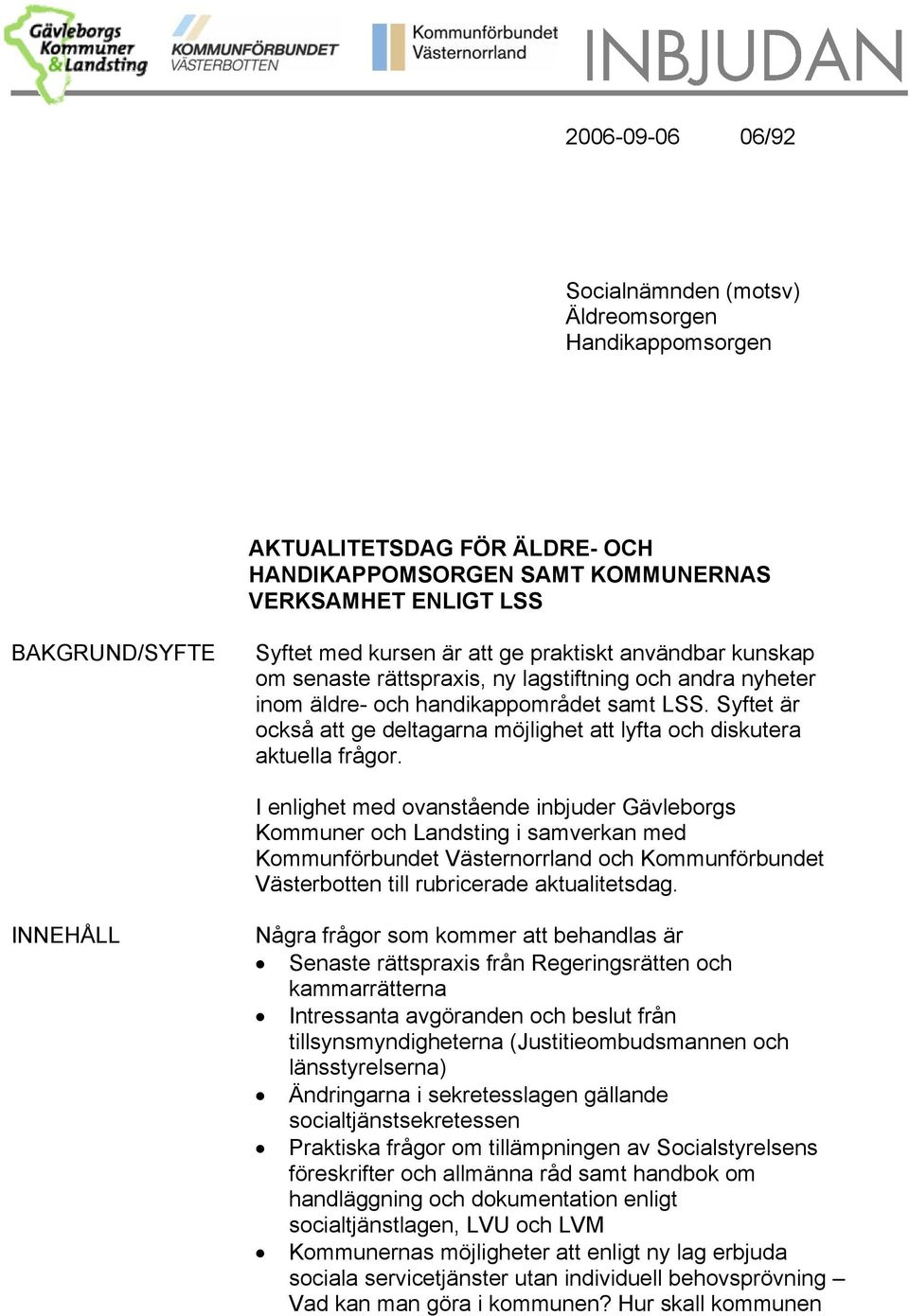 Syftet är också att ge deltagarna möjlighet att lyfta och diskutera aktuella frågor.