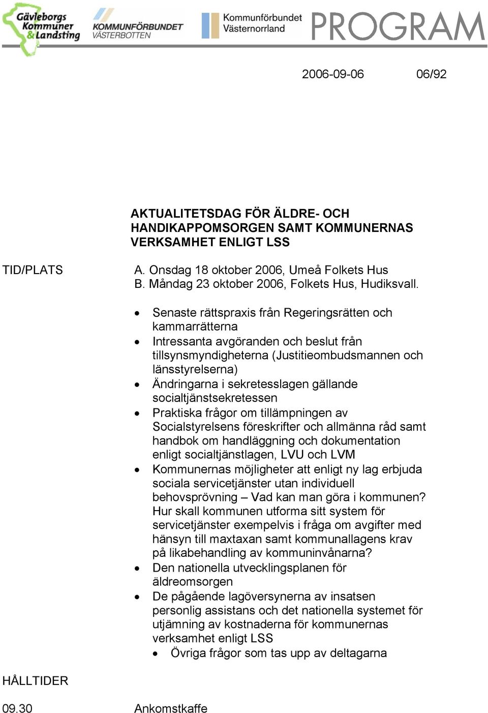 Senaste rättspraxis från Regeringsrätten och kammarrätterna Intressanta avgöranden och beslut från tillsynsmyndigheterna (Justitieombudsmannen och länsstyrelserna) Ändringarna i sekretesslagen