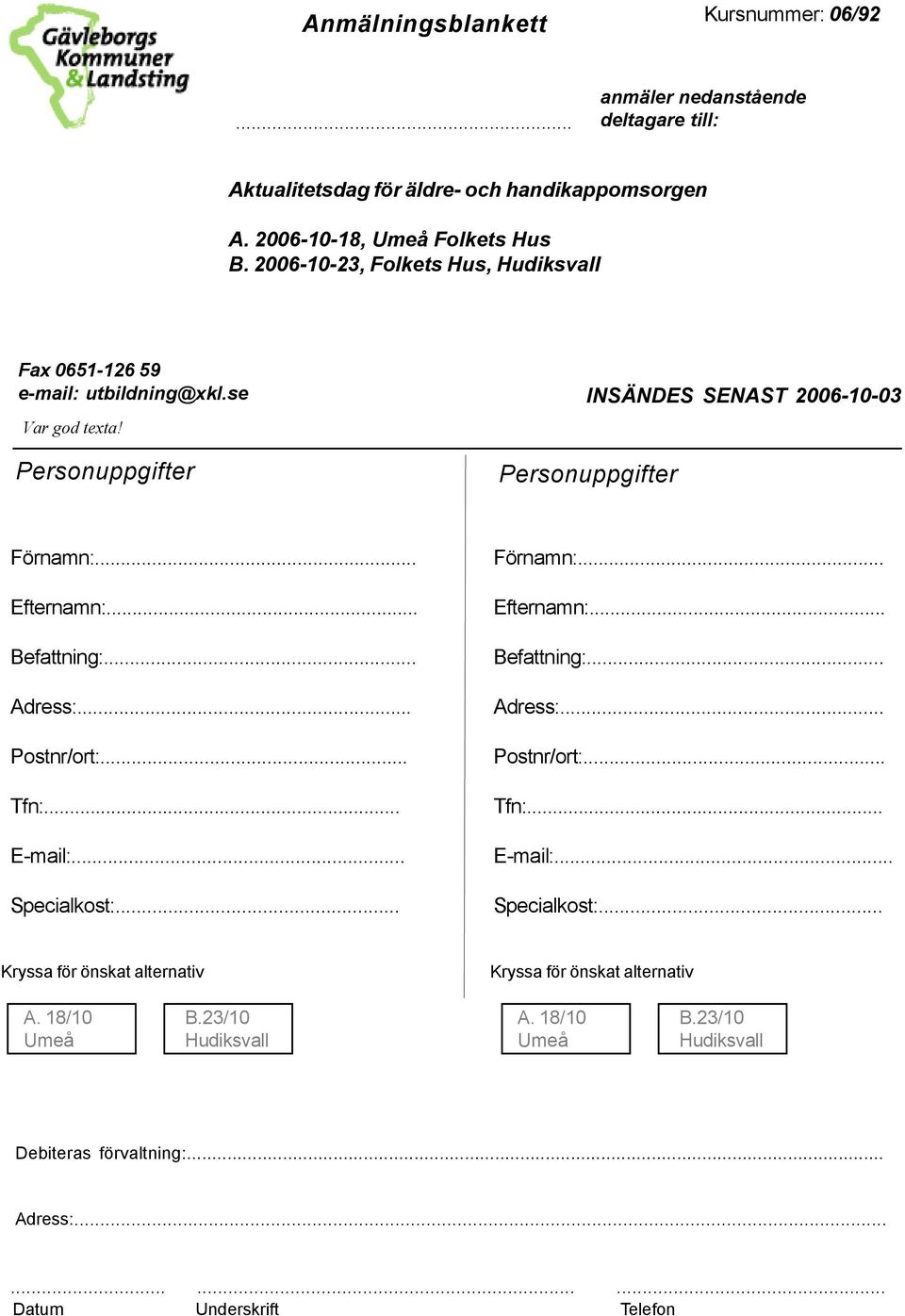 .. Befattning:... Adress:... Postnr/ort:... Tfn:... E-mail:... Specialkost:... Förnamn:... Efternamn:... Befattning:... Adress:... Postnr/ort:... Tfn:... E-mail:... Specialkost:... Kryssa för önskat alternativ Kryssa för önskat alternativ A.