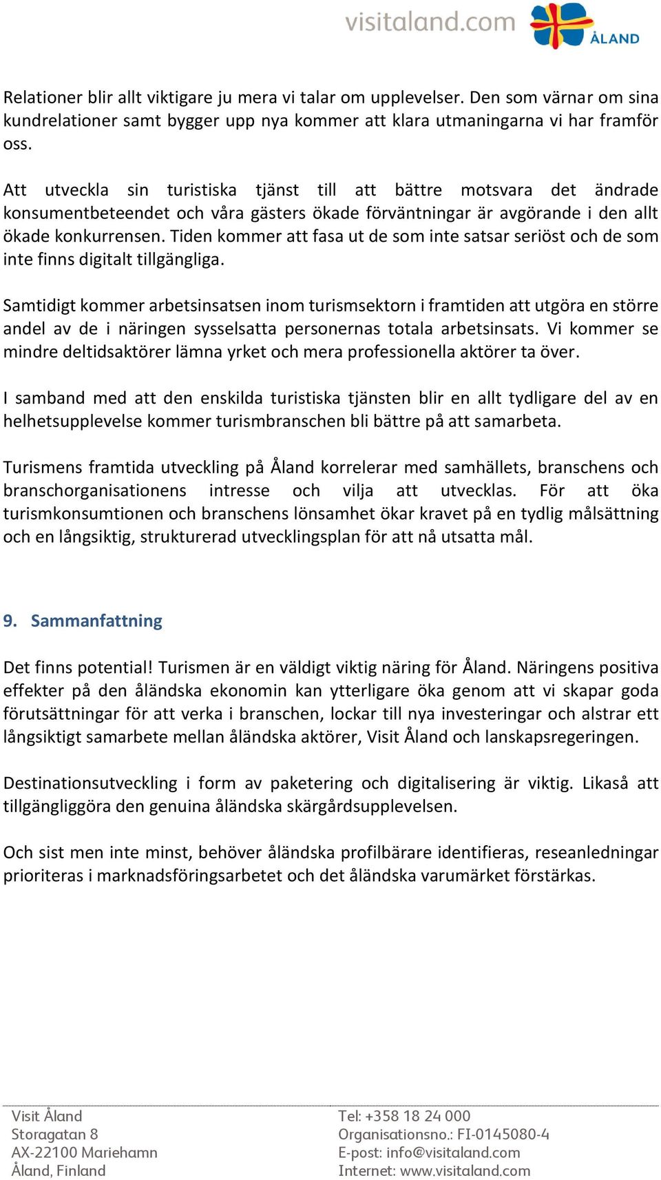 Tiden kommer att fasa ut de som inte satsar seriöst och de som inte finns digitalt tillgängliga.