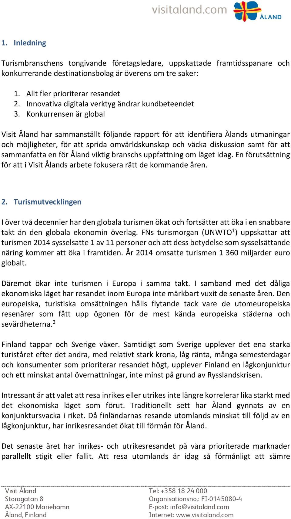 Konkurrensen är global har sammanställt följande rapport för att identifiera Ålands utmaningar och möjligheter, för att sprida omvärldskunskap och väcka diskussion samt för att sammanfatta en för