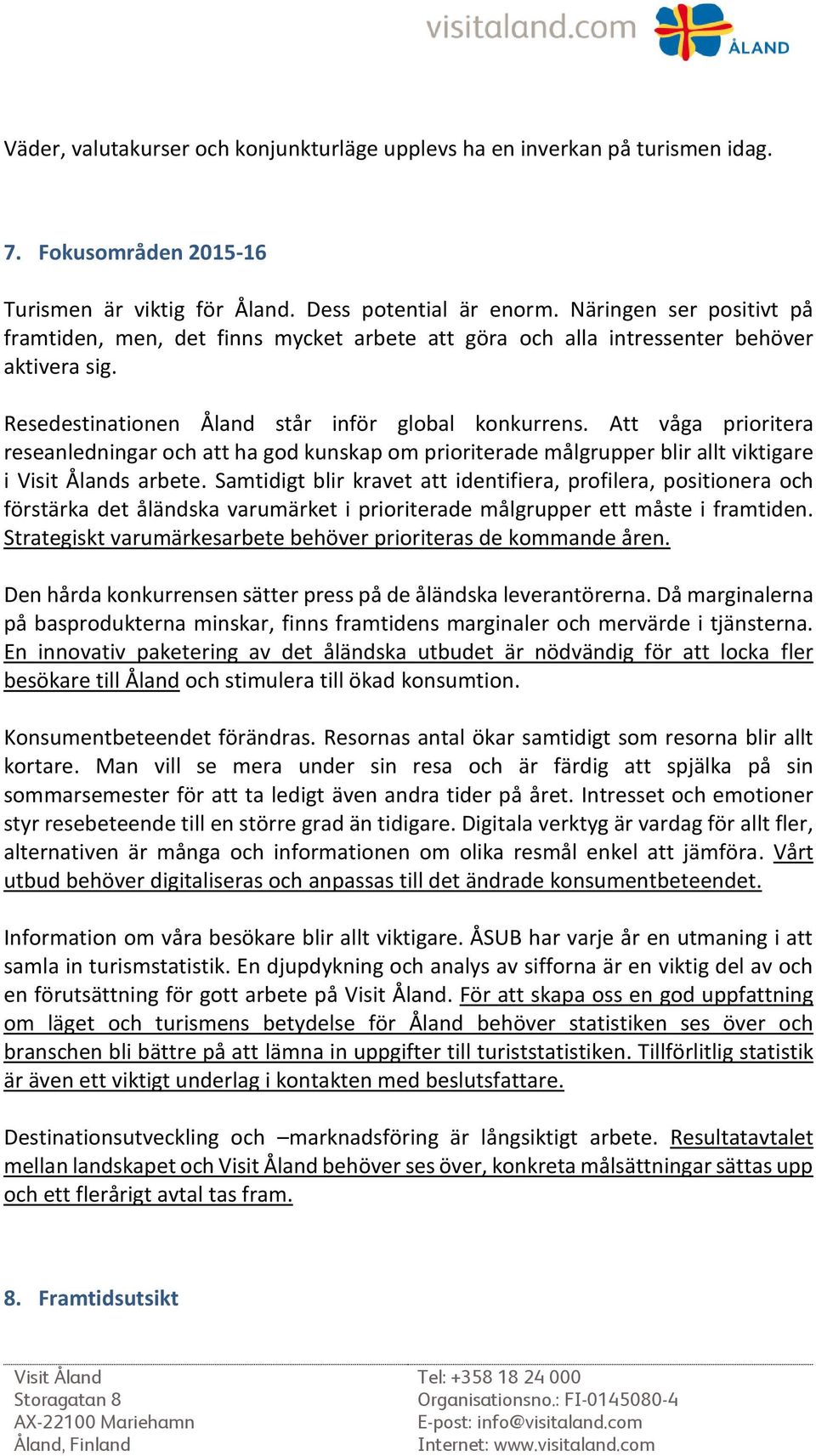 Att våga prioritera reseanledningar och att ha god kunskap om prioriterade målgrupper blir allt viktigare i s arbete.