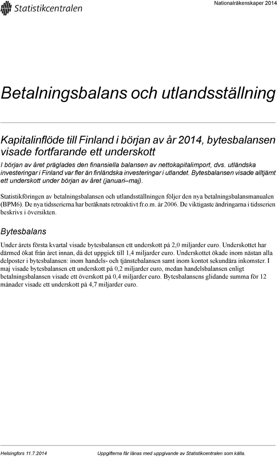 Bytesbalansen visade alltjämt ett underskott under början av året (januari maj). Statistikföringen av betalningsbalansen och utlandsställningen följer den nya betalningsbalansmanualen (BPM6).