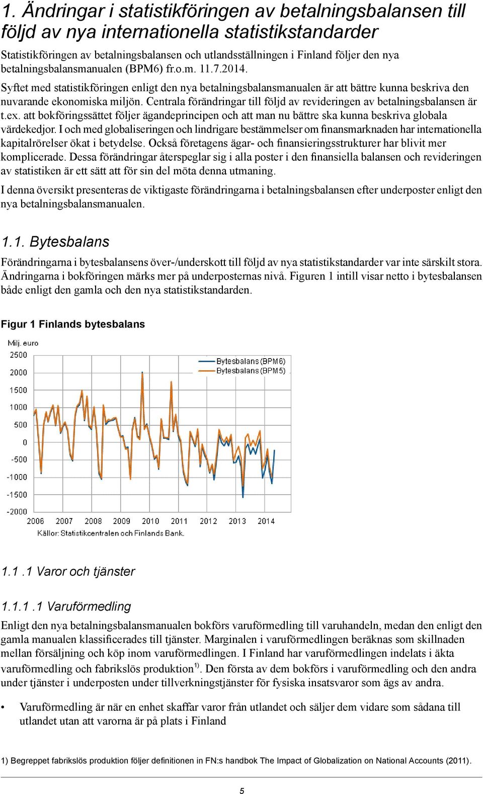 Centrala förändringar till följd av revideringen av betalningsbalansen är t.ex. att bokföringssättet följer ägandeprincipen och att man nu bättre ska kunna beskriva globala värdekedjor.