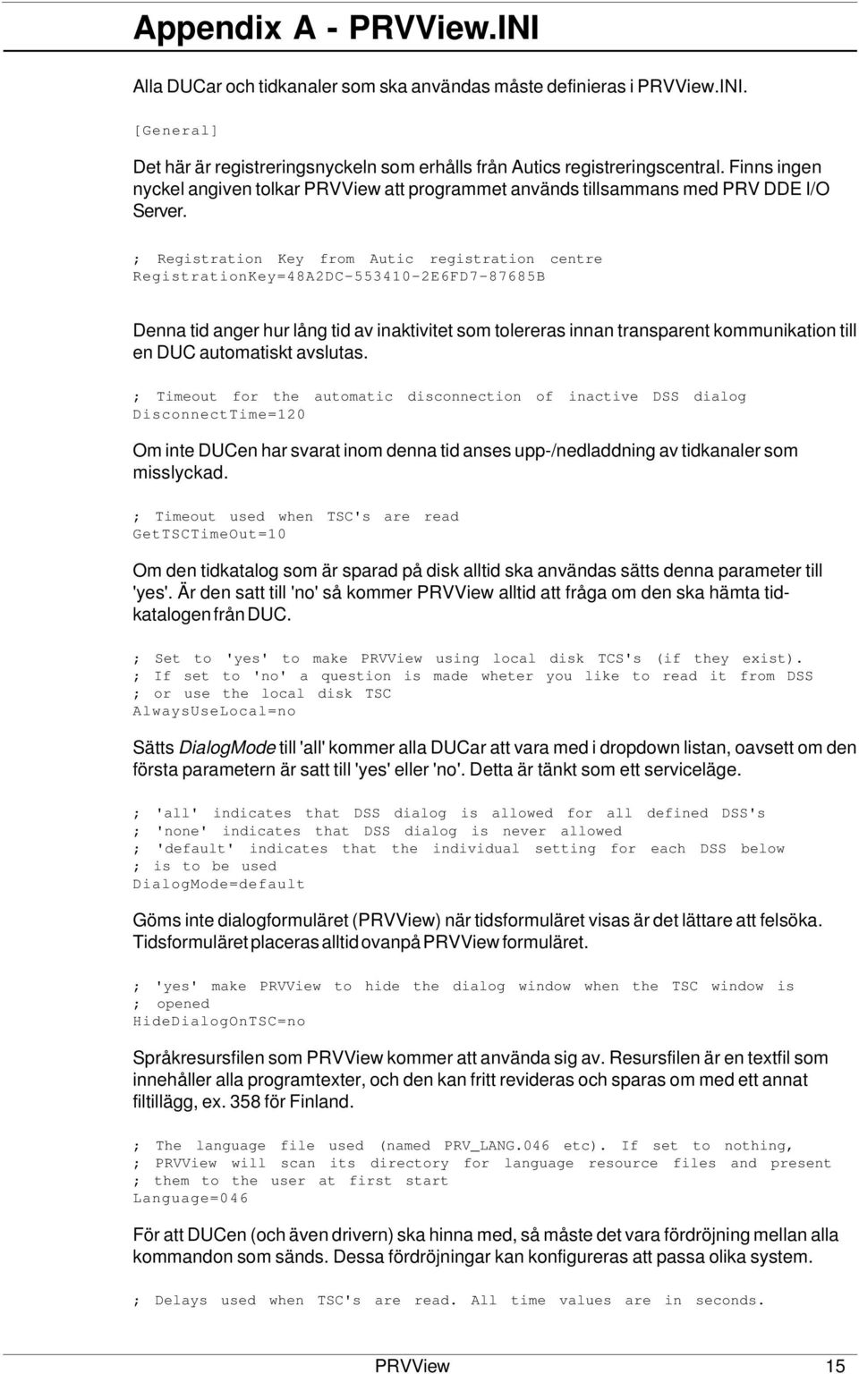 ; Registration Key from Autic registration centre RegistrationKey=48A2DC-553410-2E6FD7-87685B Denna tid anger hur lång tid av inaktivitet som tolereras innan transparent kommunikation till en DUC