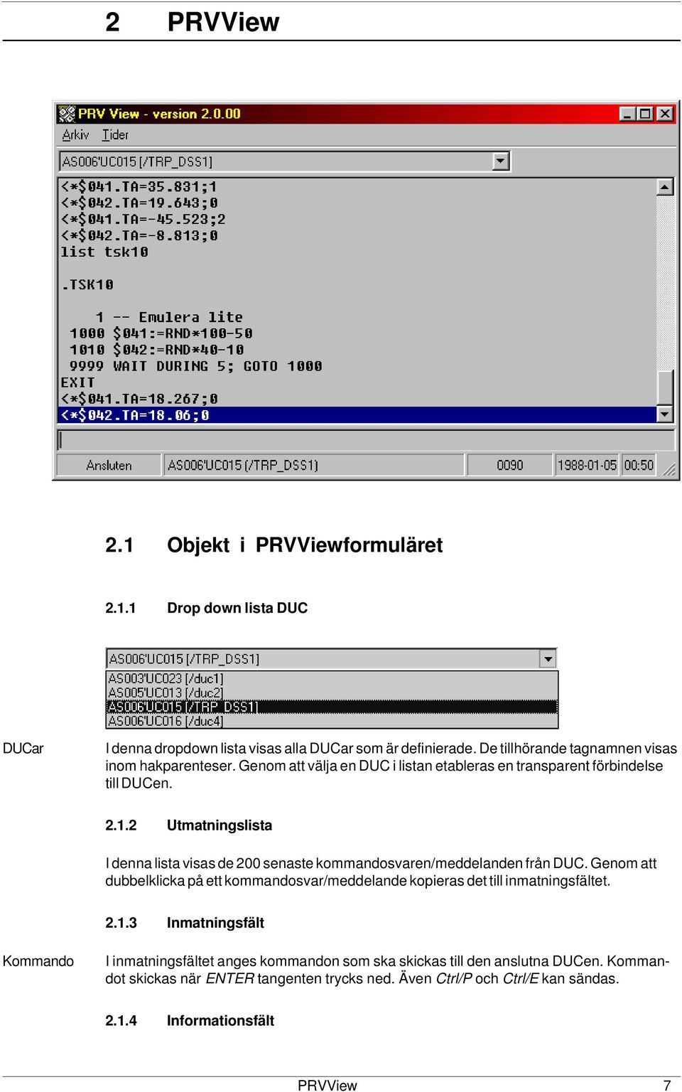 2 Utmatningslista I denna lista visas de 200 senaste kommandosvaren/meddelanden från DUC.